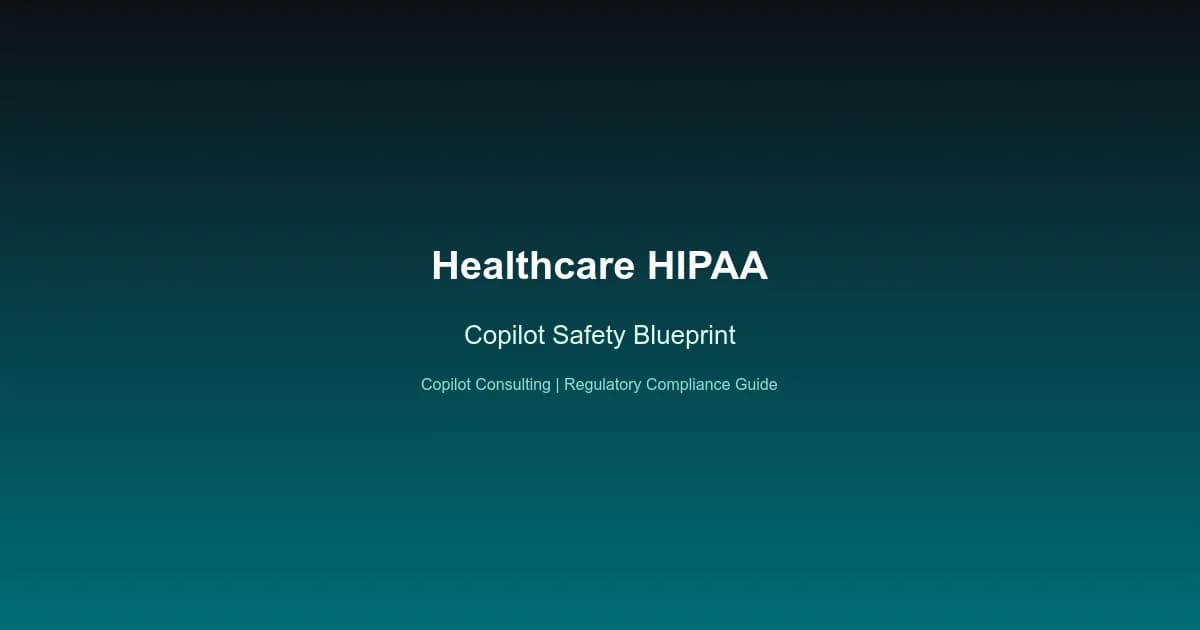 Hero image for Copilot Safety Blueprint: Healthcare HIPAA Guide