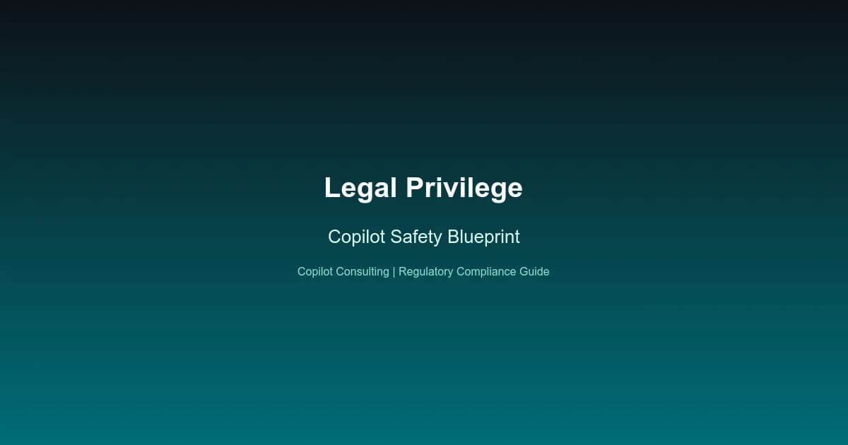 Hero image for Copilot Safety Blueprint: Legal Privilege Guide